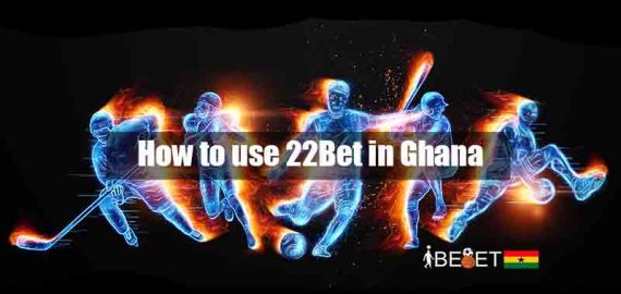 How to use 22Bet in Ghana