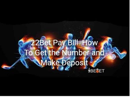 22Bet Pay Bill – How To Get the 22bet Pay Bill Number and Make a Deposit