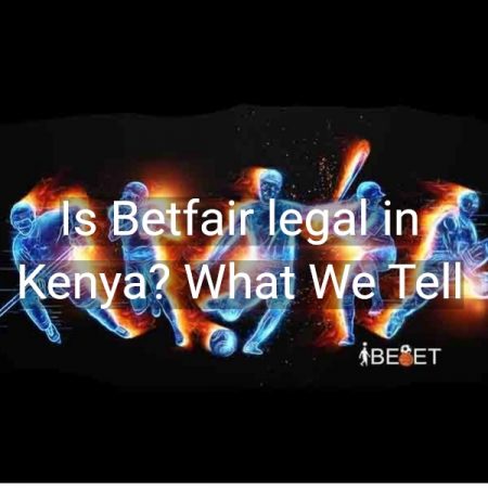 Is Betfair legal in Kenya? What We Tell