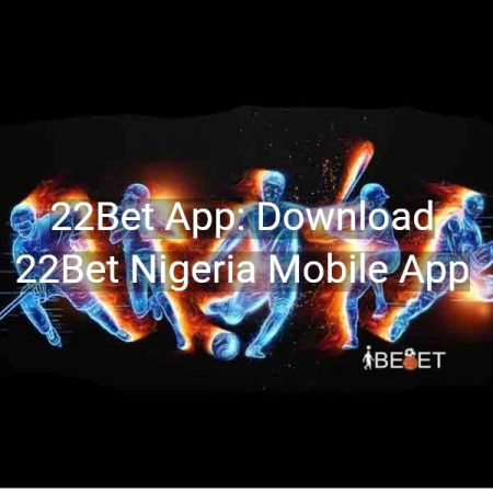 22Bet App: Download 22Bet Nigeria Mobile App