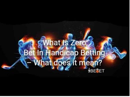 What Is Zero Bet In Handicap Betting – What does it mean?