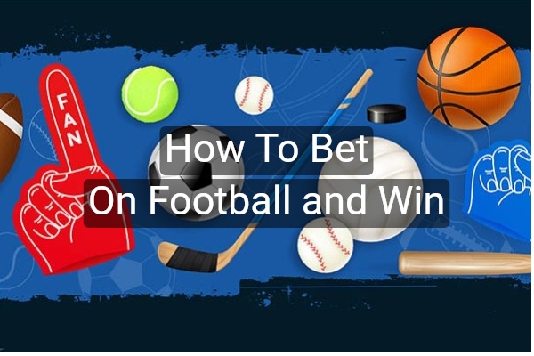 How To Bet On Football and Win